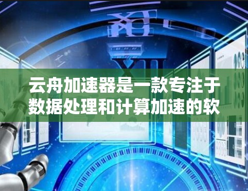 云舟加速器是一款专注于数据处理和计算加速的软件或硬件产品,旨在提升计算机或服务器的性能,优化资源利用率。评测云舟加速器时,可以从以下几个方面进行分析 云舟加速器是一款专注于数据处理和计算加速的软件或硬件产品,旨在提升计算机或服务器的性能,优化资源利用率。评测云舟加速器时,可以从以下几个方面进行分析