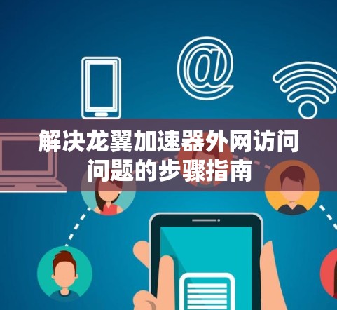 解决龙翼加速器外网访问问题的步骤指南 解决龙翼加速器外网访问问题的步骤指南