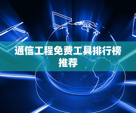 通信工程免费工具排行榜推荐 通信工程免费工具排行榜推荐