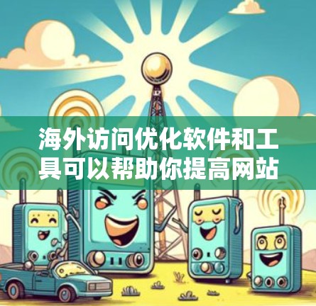 海外访问优化软件和工具可以帮助你提高网站或应用在国际用户访问时的性能、速度和稳定性。以下是一些常用的解决方案和工具 海外访问优化软件和工具可以帮助你提高网站或应用在国际用户访问时的性能、速度和稳定性。以下是一些常用的解决方案和工具