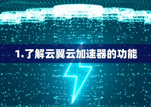 1.了解云翼云加速器的功能 1.了解云翼云加速器的功能
