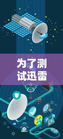 为了测试迅雷加速器的稳定性,可以遵循以下步骤 为了测试迅雷加速器的稳定性,可以遵循以下步骤