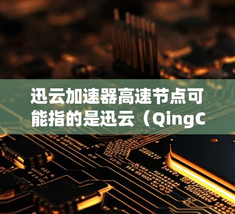 迅云加速器高速节点可能指的是迅云(QingCloud)提供的一种加速服务,用于提高数据传输和访问速度。这种加速器通常用于内容分发网络(CDN)云服务加速、视频流优化等场景 迅云加速器高速节点可能指的是迅云(QingCloud)提供的一种加速服务,用于提高数据传输和访问速度。这种加速器通常用于内容分发网络(CDN)云服务加速、视频流优化等场景