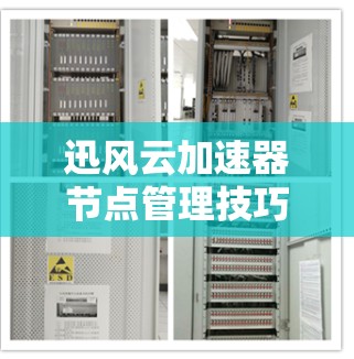 迅风云加速器节点管理技巧与实践 迅风云加速器节点管理技巧与实践
