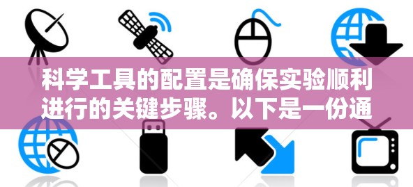 科学工具的配置是确保实验顺利进行的关键步骤。以下是一份通用的科学工具配置指南,涵盖了常见工具的配置步骤和注意事项 科学工具的配置是确保实验顺利进行的关键步骤。以下是一份通用的科学工具配置指南,涵盖了常见工具的配置步骤和注意事项
