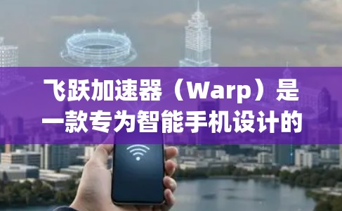 飞跃加速器(Warp)是一款专为智能手机设计的性能优化和系统加速工具。它主要针对安卓和iOS系统,能够通过优化手机的资源分配、加速多任务处理、提升应用运行速度等方式,来提高手机的性能和使用体验 飞跃加速器(Warp)是一款专为智能手机设计的性能优化和系统加速工具。它主要针对安卓和iOS系统,能够通过优化手机的资源分配、加速多任务处理、提升应用运行速度等方式,来提高手机的性能和使用体验