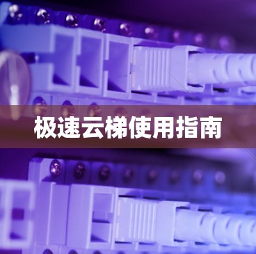 极速云梯使用指南 极速云梯使用指南