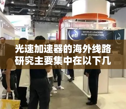 光速加速器的海外线路研究主要集中在以下几个方面 光速加速器的海外线路研究主要集中在以下几个方面