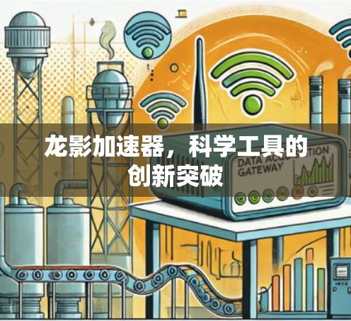 龙影加速器,科学工具的创新突破 龙影加速器,科学工具的创新突破