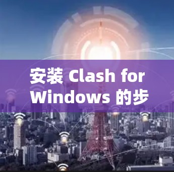 安装 Clash for Windows 的步骤 安装 Clash for Windows 的步骤