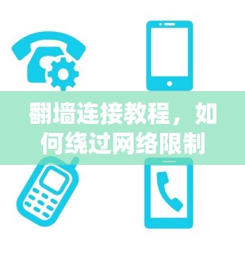 翻墙连接教程,如何绕过网络限制 翻墙连接教程,如何绕过网络限制
