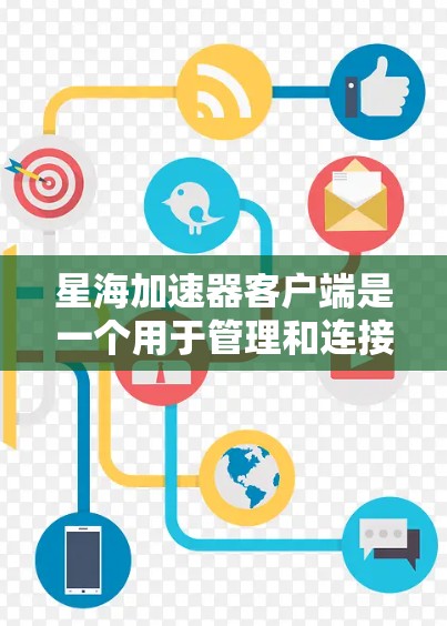 星海加速器客户端是一个用于管理和连接星海加速器的程序,通常用于加速计算机的性能或网络连接。以下是使用该客户端的步骤和常见问题的解决方法 星海加速器客户端是一个用于管理和连接星海加速器的程序,通常用于加速计算机的性能或网络连接。以下是使用该客户端的步骤和常见问题的解决方法
