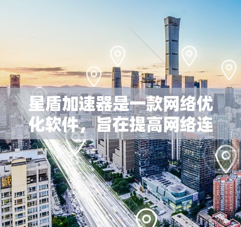 星盾加速器是一款网络优化软件,旨在提高网络连接速度和稳定性。以下是下载该软件的步骤 星盾加速器是一款网络优化软件,旨在提高网络连接速度和稳定性。以下是下载该软件的步骤