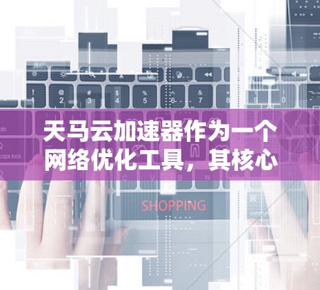 天马云加速器作为一个网络优化工具,其核心目标是通过智能化的方式提升网络传输效率和性能。网络优化是实现这一目标的关键环节,以下是一些针对天马云加速器网络优化的建议和策略 天马云加速器作为一个网络优化工具,其核心目标是通过智能化的方式提升网络传输效率和性能。网络优化是实现这一目标的关键环节,以下是一些针对天马云加速器网络优化的建议和策略