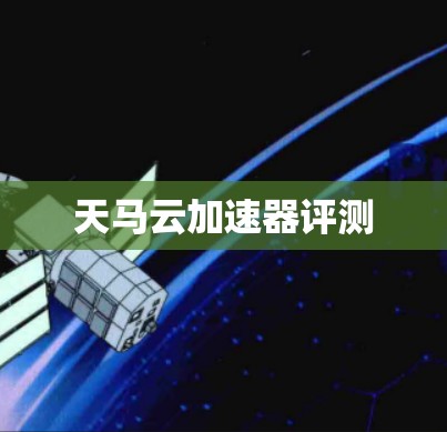 天马云加速器评测 天马云加速器评测