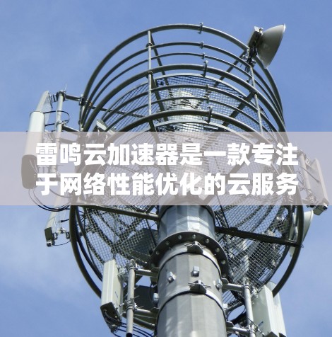 雷鸣云加速器是一款专注于网络性能优化的云服务平台,旨在帮助用户在复杂的网络环境中实现数据传输的加速和质量保障。以下是关于雷鸣云加速器海外网络的详细分析 雷鸣云加速器是一款专注于网络性能优化的云服务平台,旨在帮助用户在复杂的网络环境中实现数据传输的加速和质量保障。以下是关于雷鸣云加速器海外网络的详细分析