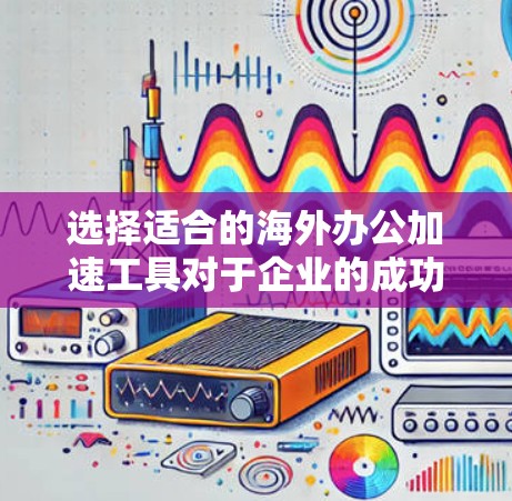 选择适合的海外办公加速工具对于企业的成功运营至关重要。以下是根据企业需求和规模分门别类的工具推荐,以及一些关键考虑因素,帮助您做出明智的选择 选择适合的海外办公加速工具对于企业的成功运营至关重要。以下是根据企业需求和规模分门别类的工具推荐,以及一些关键考虑因素,帮助您做出明智的选择