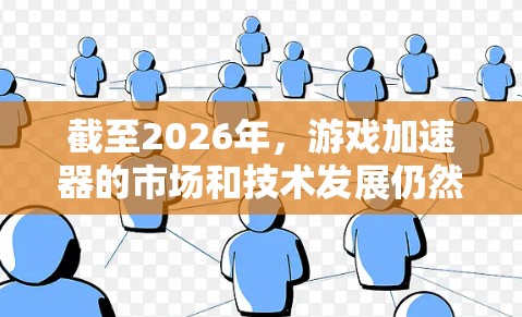 截至2026年,游戏加速器的市场和技术发展仍然在不断进步。以下是一些可能影响未来加速器排行的因素和趋势 截至2026年,游戏加速器的市场和技术发展仍然在不断进步。以下是一些可能影响未来加速器排行的因素和趋势