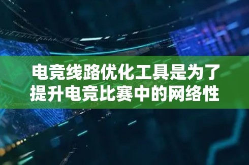 电竞线路优化工具是为了提升电竞比赛中的网络性能,减少延迟和提高稳定性而开发的解决方案。以下是对这些工具的详细分析 电竞线路优化工具是为了提升电竞比赛中的网络性能,减少延迟和提高稳定性而开发的解决方案。以下是对这些工具的详细分析