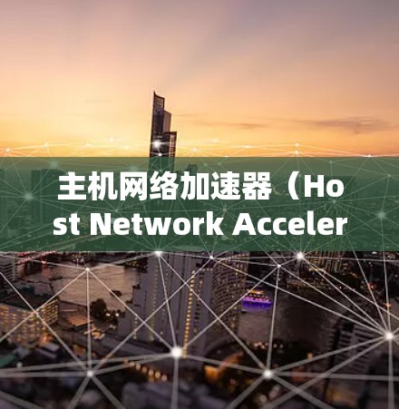主机网络加速器(Host Network Accelerator)是一种专为优化主机网络通信设计的硬件或软件设备,通过高效的硬件加速技术,显著提升数据处理和传输性能。以下是对其的详细分析和总结 主机网络加速器(Host Network Accelerator)是一种专为优化主机网络通信设计的硬件或软件设备,通过高效的硬件加速技术,显著提升数据处理和传输性能。以下是对其的详细分析和总结