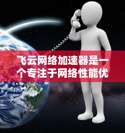 飞云网络加速器是一个专注于网络性能优化的解决方案,旨在帮助用户提升本地网络环境下的云服务和内部资源访问速度。以下是对飞云网络加速器的一些评测和分析,供您参考 飞云网络加速器是一个专注于网络性能优化的解决方案,旨在帮助用户提升本地网络环境下的云服务和内部资源访问速度。以下是对飞云网络加速器的一些评测和分析,供您参考