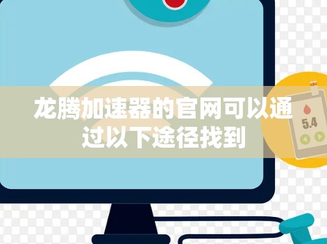 龙腾加速器的官网可以通过以下途径找到 龙腾加速器的官网可以通过以下途径找到