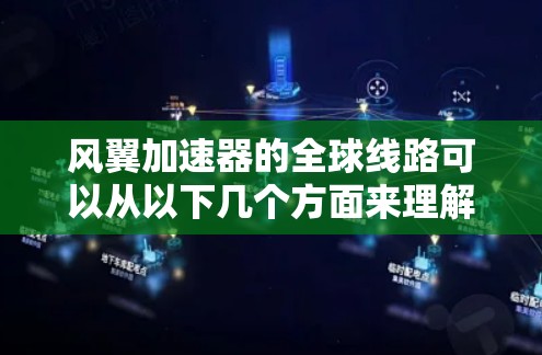 风翼加速器的全球线路可以从以下几个方面来理解 风翼加速器的全球线路可以从以下几个方面来理解