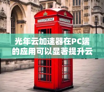 光年云加速器在PC端的应用可以显著提升云资源访问的效率和性能,适用于多种场景。以下是对光年云加速器在PC端应用的总结 光年云加速器在PC端的应用可以显著提升云资源访问的效率和性能,适用于多种场景。以下是对光年云加速器在PC端应用的总结