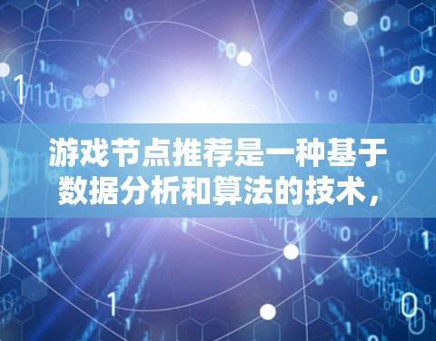 游戏节点推荐是一种基于数据分析和算法的技术,用于为玩家推荐在游戏中接下来可以进行的节点、任务或活动。这种推荐可以根据玩家的行为、游戏进度、游戏风格等因素,为玩家提供最优化的游戏体验 游戏节点推荐是一种基于数据分析和算法的技术,用于为玩家推荐在游戏中接下来可以进行的节点、任务或活动。这种推荐可以根据玩家的行为、游戏进度、游戏风格等因素,为玩家提供最优化的游戏体验
