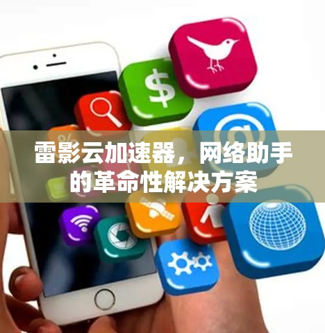 雷影云加速器,网络助手的革命性解决方案 雷影云加速器,网络助手的革命性解决方案