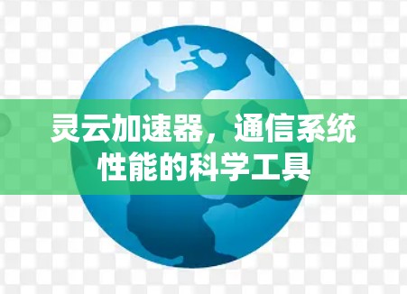 灵云加速器,通信系统性能的科学工具 灵云加速器,通信系统性能的科学工具