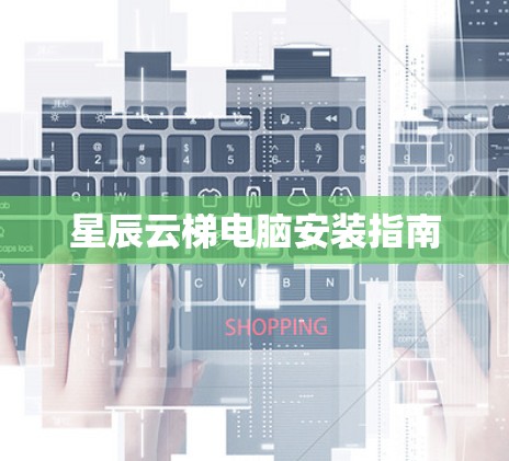 星辰云梯电脑安装指南 星辰云梯电脑安装指南