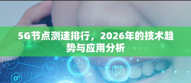 5G节点测速排行,2026年的技术趋势与应用分析 5G节点测速排行,2026年的技术趋势与应用分析