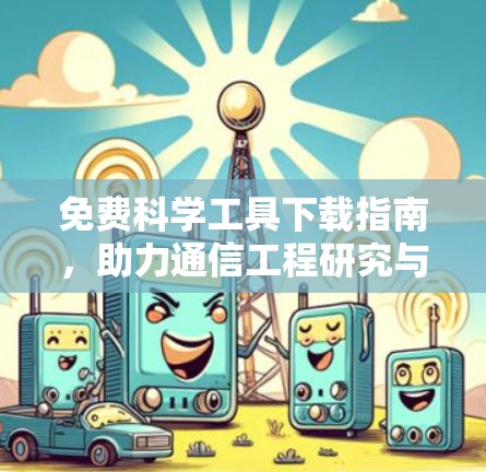 免费科学工具下载指南,助力通信工程研究与学习 免费科学工具下载指南,助力通信工程研究与学习