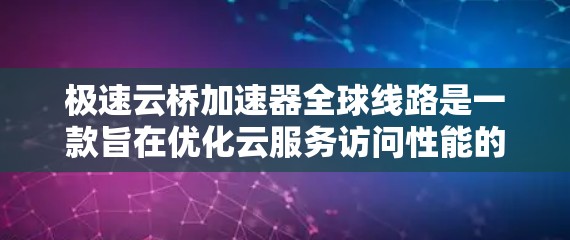 极速云桥加速器全球线路是一款旨在优化云服务访问性能的网络解决方案,特别适用于需要快速、稳定和安全的跨国或分布式应用场景的企业。以下是对其的详细分析 极速云桥加速器全球线路是一款旨在优化云服务访问性能的网络解决方案,特别适用于需要快速、稳定和安全的跨国或分布式应用场景的企业。以下是对其的详细分析