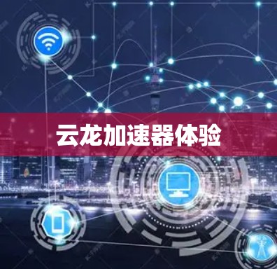 云龙加速器体验 云龙加速器体验