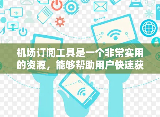 机场订阅工具是一个非常实用的资源,能够帮助用户快速获取到达、登机、航班状态等信息。根据您的需求和使用习惯,我为您推荐以下几种工具,并附上详细的说明和使用步骤,帮助您做出最佳选择 机场订阅工具是一个非常实用的资源,能够帮助用户快速获取到达、登机、航班状态等信息。根据您的需求和使用习惯,我为您推荐以下几种工具,并附上详细的说明和使用步骤,帮助您做出最佳选择