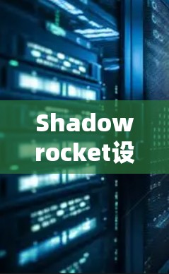 Shadowrocket设置方法,简单易懂的指南 Shadowrocket设置方法,简单易懂的指南