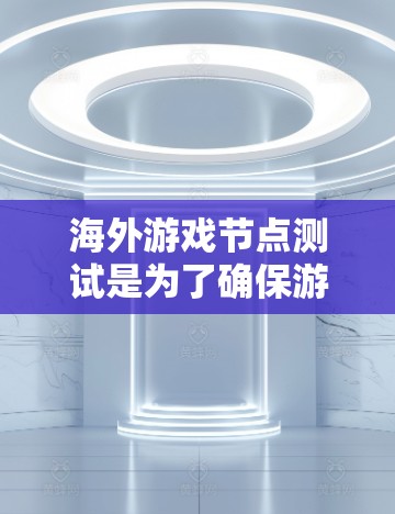 海外游戏节点测试是为了确保游戏服务器在不同地区的用户能够顺畅地连接和使用游戏服务而进行的测试。以下是进行海外游戏节点测试的常见步骤和注意事项 海外游戏节点测试是为了确保游戏服务器在不同地区的用户能够顺畅地连接和使用游戏服务而进行的测试。以下是进行海外游戏节点测试的常见步骤和注意事项