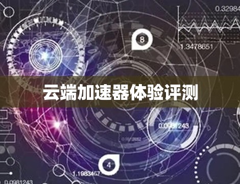 云端加速器体验评测 云端加速器体验评测