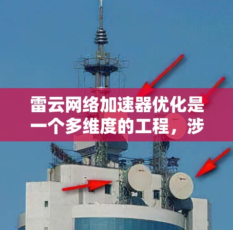雷云网络加速器优化是一个多维度的工程,涉及性能、资源利用率、安全性、扩展性、用户体验、成本和可靠性等多个方面。以下是针对雷云网络加速器的优化策略 雷云网络加速器优化是一个多维度的工程,涉及性能、资源利用率、安全性、扩展性、用户体验、成本和可靠性等多个方面。以下是针对雷云网络加速器的优化策略