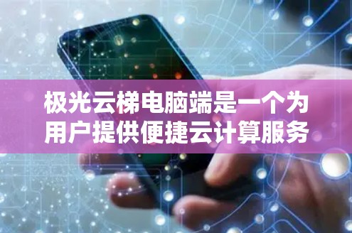 极光云梯电脑端是一个为用户提供便捷云计算服务的应用程序,专为云梯平台设计,方便用户在电脑上管理和使用相关服务。以下是该端点的详细功能和特点 极光云梯电脑端是一个为用户提供便捷云计算服务的应用程序,专为云梯平台设计,方便用户在电脑上管理和使用相关服务。以下是该端点的详细功能和特点