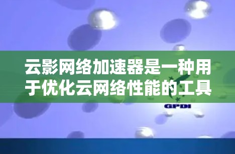 云影网络加速器是一种用于优化云网络性能的工具,旨在提高数据传输速度和效率,减少延迟,提升用户体验。以下是对其的详细分析 云影网络加速器是一种用于优化云网络性能的工具,旨在提高数据传输速度和效率,减少延迟,提升用户体验。以下是对其的详细分析