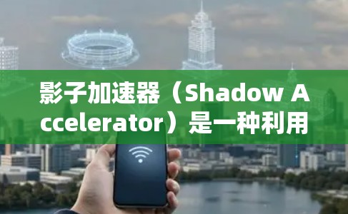 影子加速器(Shadow Accelerator)是一种利用光的相干效应来聚焦光束的技术,常用于高精度成像和医学影像领域。它能够产生高亮度、低散射的光束,适用于需要高分辨率成像的应用,如X射线成像 影子加速器(Shadow Accelerator)是一种利用光的相干效应来聚焦光束的技术,常用于高精度成像和医学影像领域。它能够产生高亮度、低散射的光束,适用于需要高分辨率成像的应用,如X射线成像