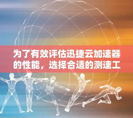 为了有效评估迅捷云加速器的性能,选择合适的测速工具至关重要。以下是一些步骤和工具建议,帮助你进行准确的性能测试 为了有效评估迅捷云加速器的性能,选择合适的测速工具至关重要。以下是一些步骤和工具建议,帮助你进行准确的性能测试
