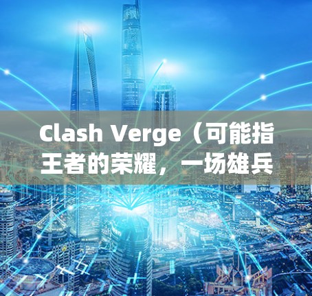 Clash Verge(可能指王者的荣耀,一场雄兵的进攻中文版)安装方法如下 Clash Verge(可能指王者的荣耀,一场雄兵的进攻中文版)安装方法如下