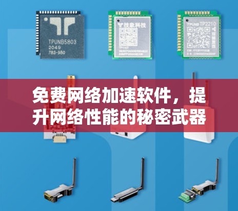免费网络加速软件,提升网络性能的秘密武器 免费网络加速软件,提升网络性能的秘密武器