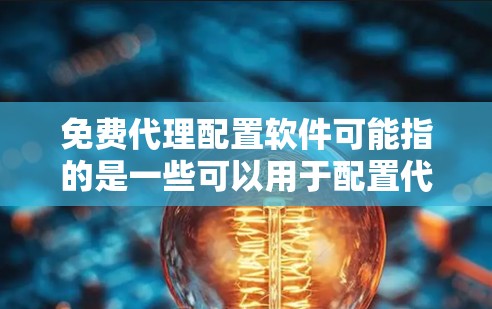 免费代理配置软件可能指的是一些可以用于配置代理服务器(如VPN、防火墙等)的免费工具或软件。以下是一些常见的免费代理配置软件和工具,供您参考 免费代理配置软件可能指的是一些可以用于配置代理服务器(如VPN、防火墙等)的免费工具或软件。以下是一些常见的免费代理配置软件和工具,供您参考