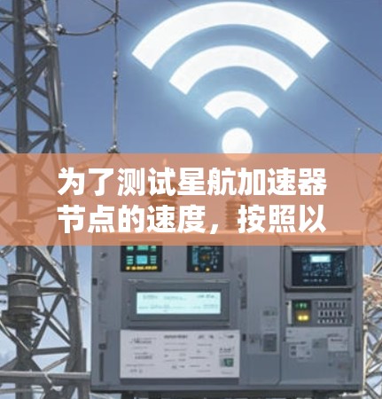 为了测试星航加速器节点的速度,按照以下步骤操作 为了测试星航加速器节点的速度,按照以下步骤操作
