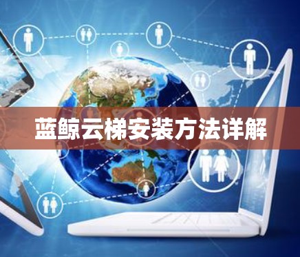 蓝鲸云梯安装方法详解 蓝鲸云梯安装方法详解
